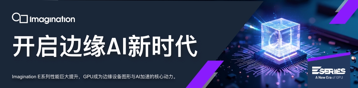 Imagination 宣布推出 E-Series GPU：开启Edge AI 与图形处理新时代